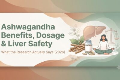 Ashwagandha Benefits, Dosage, and Liver Safety: What the Research Actually Says (2026)